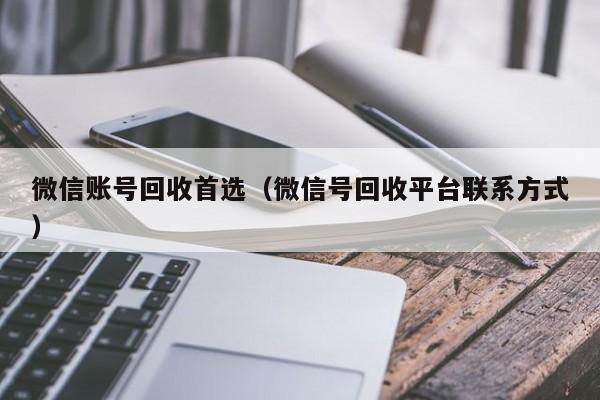 微信账号回收首选（微信号回收平台联系方式）